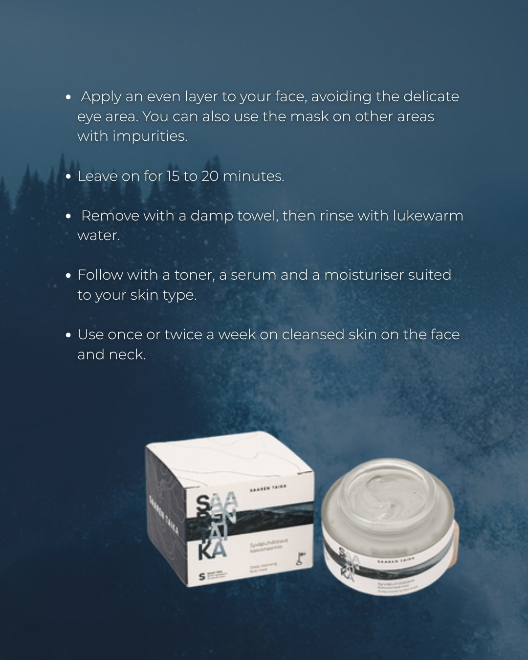 How to use Saaren Taika Deep Cleansing Face Mask once or twice a week, leave on for 15 to 20 minutes